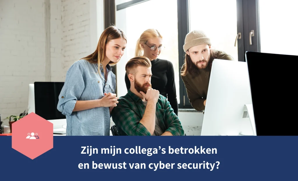 zijn mijn collegas betrokken en bewust van cyber security?
